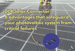 DL4 solar connector: 6 advantages that protect your photovoltaic system from fatal faults